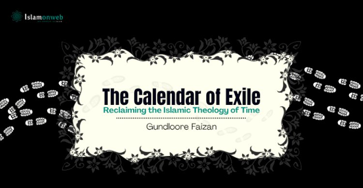 The Calendar of Exile: Reclaiming the Islamic Theology of Time