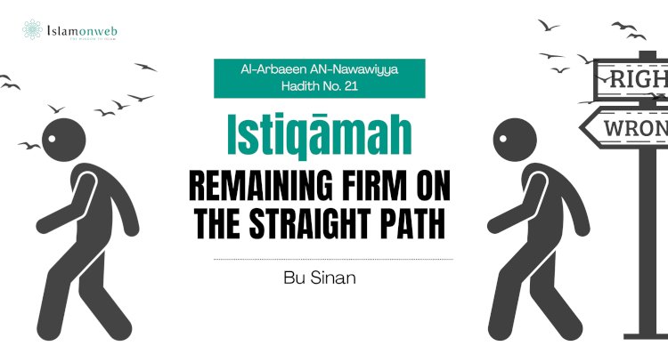 Hadith No. 21 Istiqāmah: Remaining Firm on the Straight Path