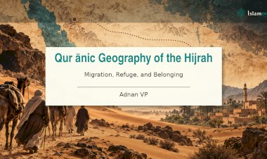 Qurʾānic Geography of the Hijrah: Migration, Refuge, and Belonging