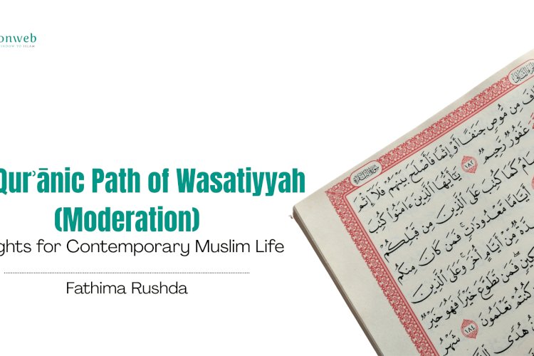 The Qurʾānic Path of Wasatiyyah (Moderation): Insights for Contemporary Muslim Life