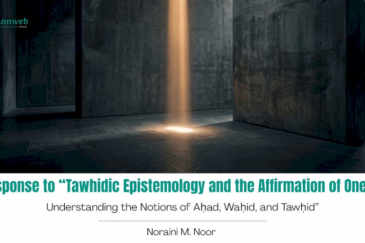 A Response to Shukran Abdul Rahman and Haslina Hassan (2025) article, “Tawhidic Epistemology and the Affirmation of Oneness: Understanding the Notions of Aḥad, Waḥid, and Tawḥid”
