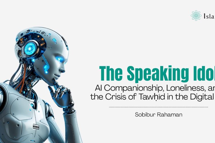 The Speaking Idol: AI Companionship, Loneliness, and the Crisis of Tawḥīd in the Digital Era